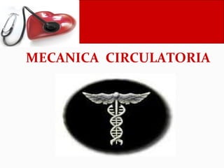 MECANICA CIRCULATORIA
 