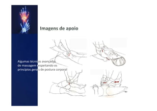 Algumas técnicas avançadas
de massagem respeitando os
princípios gerais de postura corporal
 