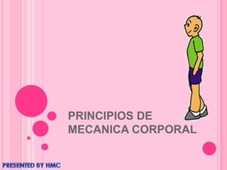 PRINCIPIOS DE
MECANICA CORPORAL
 