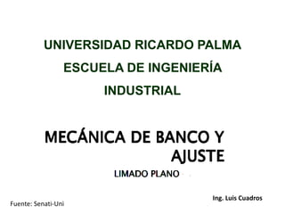 UNIVERSIDAD RICARDO PALMA
ESCUELA DE INGENIERÍA
INDUSTRIAL
Ing. Luis Cuadros
Fuente: Senati-Uni
 