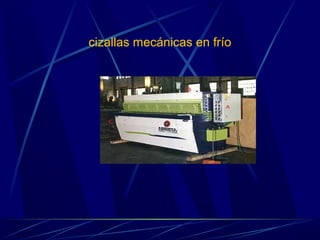 cizallas mecánicas en frío 
 