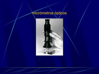 micrómetros ópticos 
 