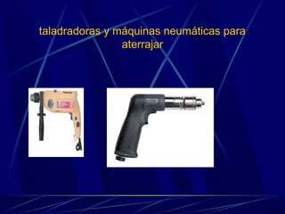taladradoras y máquinas neumáticas para 
aterrajar 
 