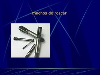 machos de roscar 
 