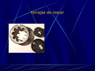 terrajas de roscar 
 