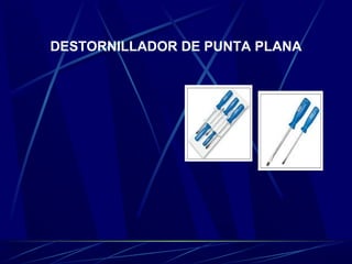 DESTORNILLADOR DE PUNTA PLANA 
 