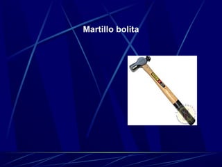 Martillo bolita 
 