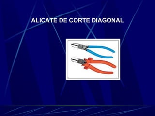 ALICATE DE CORTE DIAGONAL 
 