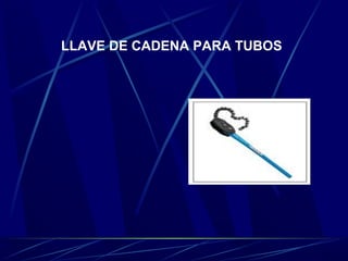 LLAVE DE CADENA PARA TUBOS 
 
