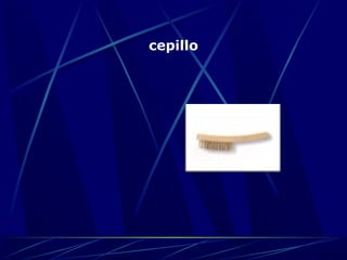 cepillo 
 