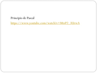 Principio de Pascal
https://www.youtube.com/watch?v=MtzP2_3UrwA
 