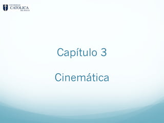Capítulo 3
Cinemática
 