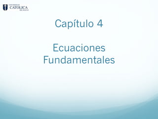 Capítulo 4
Ecuaciones
Fundamentales
 