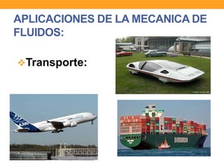APLICACIONES DE LA MECANICA DE
FLUIDOS:
Transporte:
 