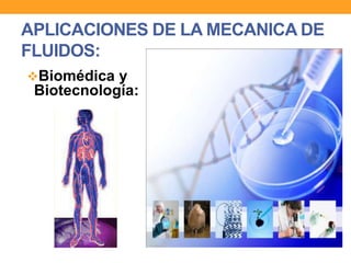 APLICACIONES DE LA MECANICA DE
FLUIDOS:
Biomédica y
Biotecnología:
 