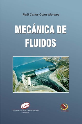 MECÁNICA DE
FLUIDOS
Raúl Carlos Cotos Morales
MECÁNICA DE
FLUIDOS
 