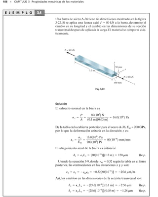 SECCIÓN 3.5 Energía de deformación • 101
Para estudiar la deformación de la barra, debemos obtener la defor-
mación unitaria. Hacemos esto calculando primero el esfuerzo y luego
usamos el diagrama de esfuerzo-deformación unitaria para obtener la
deformación unitaria. El esfuerzo normal dentro de cada segmento es:
Según el diagrama de esfuerzo-deformación unitaria, el material en la
región AB se deforma elásticamente ya que Y  40 MPa  31.83 MPa.
Usando la ley de Hooke,
El material dentro de la región BC se deforma plásticamente, ya que
Y  40 MPa  