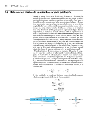 PROBLEMAS • 115
3-26. Una barra de plástico acrílico tiene una longitud
de 200 mm y un diámetro de 15 mm. Si se le aplica una
carga axial de 300 N, determine el cambio en su longitud
y en su diámetro. Ep  2.70 GPa, 
p  0.4.
P R O B L E M A S
3-27. Un bloque cilíndrico corto de aluminio 2014-T6,
que tiene inicialmente un diámetro de 0.5 pulg y una lon-
gitud de 1.5 pulg, se sitúa entre las mordazas lisas de un
tornillo de banco y se comprime hasta que la carga axial
aplicada es de 800 lb. Determine (a) la disminución de su
longitud y (b) su nuevo diámetro.
*3-28. Un bloque corto cilíndrico de bronce C86100 con
diámetro original de 1.5 pulg y longitud de 3 pulg, se colo-
ca en una máquina de compresión y se comprime hasta
que su longitud es de 2.98 pulg. Determine el nuevo diá-
metro del bloque.
3-29. El soporte consta de tres placas rígidas conecta-
das entre sí por medio de dos cojinetes de hule situados
simétricamente. Si se aplica una fuerza vertical de 50 N
a la placa A, determine el desplazamiento vertical apro-
ximado de esta placa debido a las deformaciones unita-
rias cortantes en el hule. Cada cojinete tiene dimensiones
de 30 mm y 20 mm. Gr  0.20 MPa.
3-30. Se construye un resorte de cortante con dos blo-
ques de hule, cada uno de altura h, ancho b y espesor a.
Los bloques se adhieren a tres placas como se muestra.
Si las placas son rígidas y el módulo cortante del hule es
G, determine el desplazamiento de la placa A si se aplica
una carga P vertical a esta placa. Suponga que el desplaza-
miento es pequeño de modo que   a tan   a.
300 N
200 mm
300 N
Prob. 3-26
800 lb 800 lb
Prob. 3-27
C B
40 mm
40 mm
A
50 N
Prob. 3-29
P
h
a
a
A
Prob. 3-30
 