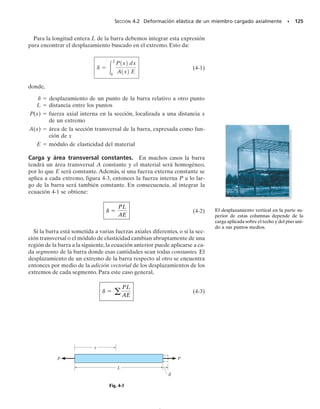 116 • CAPÍTULO 3 Propiedades mecánicas de los materiales
*3-32. Un bloque de aluminio tiene una sección trans-
versal rectangular y se somete a una fuerza de compre-
sión axial de 8 klb. Si el lado de 1.5 pulg cambia su lon-
gitud a 1.500132 pulg, determine la razón de Poisson y la
nueva longitud del lado de 2 pulg.Eal  10(103
) klb/pulg2
.
3-31. Se construye un resorte de cortante adhiriendo un
anillo de hule a un anillo rígido empotrado y a un man-
guito. Cuando se coloca una carga P sobre el manguito,
demuestre que la pendiente en el punto y del hule es
dy/dr  tan   tan(P/2hGr)). Para ángulos peque-
ños podemos escribir dy/dr  P/(2hGr). Integre esta
expresión y evalúe la constante de integración usando la
condición de que y  0 en r  ro. Del resultado, calcule
la deflexión y   del manguito.
P
y
r A
i
ro
y
r
h
Prob. 3-31
3 pulg
1.5 pulg
8 klb
8 klb 2 pulg
Prob. 3-32
p
Prob. 3-33
3 pulg
y
x
θ
4 pulg
Prob. 3-34
3-33. Un buje tiene un diámetro de 30 mm y encaja den-
tro de un manguito rígido con un diámetro interior de
32 mm. Tanto el buje como el manguito tienen una lon-
gitud de 50 mm. Determine la presión axial p que debe
aplicarse a la parte superior del buje para hacer que to-
me contacto con los costados del manguito. Además, ¿en
cuánto debe ser comprimido el buje hacia abajo para que
ocurra esto? El buje está hecho de un material para el
cual E  5 MPa, 
  0.45.
3-34. Un bloque de hule se somete a un alargamiento
de 0.03 pulg a lo largo del eje x, y sus caras verticales re-
ciben una inclinación tal que   89.3°. Determine las de-
formaciones unitarias x, y y xy. Considere 
r  0.5.
 