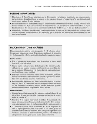 0.5.
• También pueden establecerse diagramas de esfuerzo cortante versus deformación unitaria cortante. Den-
tro de la región elástica,   G, donde G es el módulo cortante, que se encuentra de la pendiente de la
línea dentro de la región elástica. El valor de G también puede hallarse de la relación que existe entre
G, E y 
, o sea G = E/[2(1 + 
)].
• Cuando los materiales están en servicio por periodos largos, las consideraciones de flujo plástico y fati-
ga resultan importantes. El flujo plástico es la velocidad de la deformación, que ocurre a altos esfuerzos
y/o altas temperaturas. El diseño requiere que el esfuerzo en el material no exceda un esfuerzo predeter-
minado llamado resistencia al flujo plástico. La fatiga puede ocurrir cuando el material experimenta un
gran número de ciclos de carga. Este efecto ocasiona la formación de microgrietas, lo que conduce a una
fractura frágil. Para prevenir la fatiga, el esfuerzo en el material no debe exceder un límite especificado
de fatiga.
 