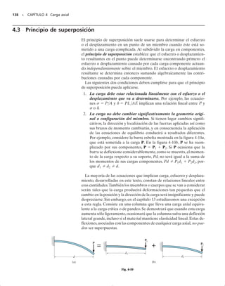 128 • CAPÍTULO 4 Carga axial
E J E M P L O 4.1
La barra compuesta de acero A-36 mostrada en la figura 4-6a está he-
cha de dos segmentos AB y BD que tienen áreas transversales de
AAB  1 pulg2
y ABD  2 pulg2
. Determine el desplazamiento verti-
cal del extremo A y el de B respecto a C.
4 klb 4 klb
15 klb
4 klb 4 klb
15 klb
= 15 klb
15 klb
P
AB
= 7 klb
P
BC
= 9 klb
P
CD
(b)
8 klb
8 klb
4 klb 4 klb
8 klb
8 klb
15 klb
1.5 pies
2 pies
1 pie
A
B
C
D
(a)
P (klb)
x (pie)
7
15
0
2
3.5
4.5
–9
(c)
Fig. 4-6
Solución
Fuerza interna. Debido a la aplicación de las cargas externas, las
fuerza axiales internas en las regiones AB, BC y CD serán todas di-
ferentes. Esas fuerzas se obtienen aplicando el método de las seccio-
nes y la ecuación de equilibrio por fuerza vertical, como se muestra
en la figura 4-6b y se encuentran graficadas en la figura 4-6c.
Desplazamiento. De la cubierta interior posterior de este libro, to-
mamos el valor Eac  29(103
) klb/pulg2
. Usando la convención de sig-
nos, esto es, fuerzas internas de tensión son positivas y fuerzas inter-
nas de compresión son negativas, el desplazamiento vertical de A
respecto al soporte fijo D es:
Resp.
Como el resultado es positivo, la barra se alarga y el desplazamiento
de A es hacia arriba.
Aplicando la ecuación 4-2 entre los puntos B y C, obtenemos:
Resp.
Aquí B se aleja de C, ya que el segmento se alarga.
dBC =
PBCLBC
ABCB
=
[+7 klb]11.5 pies2112 pulgpie2
12 pulg2
2[291103
2 klbpulg2
]
= +0.00217 pulg
= +0.0127 pulg
+
[-9 klb]11 pie2112 pulgpie2
12 pulg2
2[291103
2 klbpulg2
]
dA = a
PL
AE
=
[+15 klb]12 pies2112 pulgpie2
11 pulg2
2[291103
2klbpulg2
]
+
[+7 klb]11.5 pies2112 pulgpie2
12 pulg2
2[291103
2 klbpulg2]
04-Hibbeler 30/8/56 10:52 AM Página 128
 