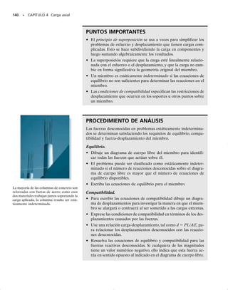130 • CAPÍTULO 4 Carga axial
E J E M P L O 4.3
Una viga rígida AB descansa sobre los dos postes cortos mostrados
en la figura 4-8a. AC está hecho de acero y tiene un diámetro de
20 mm; BD está hecho de aluminio y tiene un diámetro de 40 mm.
Determine el desplazamiento del punto F situado en AB cuando se
aplica a una carga vertical de 90 kN sobre este punto. Considere
Eac  200 GPa y Eal  70 GPa.
Solución
Fuerza interna. Las fuerzas de compresión que actúan en la parte
superior de cada poste se determinan a partir del equilibrio del miem-
bro AB, figura 4-8b. Esas fuerzas son iguales a las fuerzas internas en
cada poste, figura 4-8c.
Desplazamiento. El desplazamiento de la parte superior de cada
poste es:
Poste AC:
Poste BD:
En la figura 4-8d se muestra un diagrama de los desplazamientos de
los puntos A, B y F situados en el eje de la viga. Por proporciones en el
triángulo sombreado, el desplazamiento del punto F es entonces:
Resp.
dF = 0.102 mm + 10.184 mm2a
400 mm
600 mm
b = 0.225 mmp
= 0.102 mmp
dB =
PBDLBD
ABDEal
=
[-301103
2 N]10.300 m2
p10.020 m22
[701109
2 Nm2
]
= -102110-6
2 m
= 0.286 mmp
dA =
PACLAC
AACEst
=
[-601103
2 N]10.300 m2
p10.010 m22
[2001109
2 Nm2
]
= -286110-6
2 m
200 mm
400 mm
300 mm
F
A
C
B
D
90 kN
(a)
200 mm
400 mm
90 kN
60 kN 30 kN
(b)
60 kN
PAC = 60 kN
30 kN
PBD = 30 kN
(c)
400 mm
0.184 mm
0.286 mm
0.102 mm 600 mm
0.102 mm
B
A F
(d)
δF
Fig. 4-8
AACEac
04-Hibbeler 30/8/56 10:52 AM Página 130
 