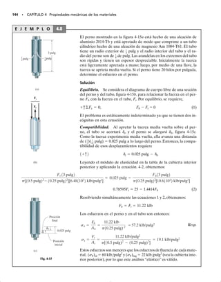 134 • CAPÍTULO 4 Carga axial
4-11. La armadura está hecha de tres barras de acero
A-36,cada una con área transversal de 400 mm2
.Determi-
ne el desplazamiento horizontal del rodillo en C cuando
P  8 kN.
*4-12. La armadura está hecha de tres barras de acero
A-36,cada una con área transversal de 400 mm2
.Determi-
ne la magnitud requerida de P para desplazar el rodillo
0.2 mm hacia la derecha.
4-13. La armadura consiste de tres miembros, cada uno
de acero A-36 y área transversal de 0.75 pulg2
. Determine
la carga máxima P que puede aplicarse de modo que el ro-
dillo en B no se desplace más de 0.03 pulg.
4-14. Resuelva el problema 4-13 considerando que la car-
ga P actúa verticalmente hacia abajo en C.
*4-16. El sistema de eslabones está formado por tres
miembros de acero A-36 conectados por pasadores; ca-
da miembro tiene un área transversal de 0.730 pulg2
. Si
se aplica una fuerza vertical de P  50 klb al extremo B
del miembro AB,determine el desplazamiento vertical del
punto B.
4-17. El sistema de eslabones está formado por tres
miembros de acero inoxidable 304 conectados por pasado-
res; cada miembro tiene un área transversal de 0.75 pulg2
.
Determine la magnitud de la fuerza P necesaria para des-
plazar el punto B 0.10 pulg hacia abajo.
4-15. El conjunto consta de tres barras de titanio y
una barra rígida AC. El área de la sección transversal de
cada barra se da en la figura.Si se aplica una carga vertical
de P  20 kN al anillo F,determine el desplazamiento ver-
tical del punto F. Eti  350 GPa.
P
0.6 m
0.8 m
5 kN
0.8 m
A C
B
Probs. 4-11/12
A B
C
P
16 pies 16 pies
16 pies
Probs. 4-13/14
ABA = 60 mm2
2 m
0.5 m
ADC = 45 mm2
2 m
0.75 m
P = 20 kN
F
A C
E
B D
AEF = 75 mm2
1.5 m
Prob. 4-15
3 pies 3 pies
D C
A
B
6 pies
4 pies
50 klb
Probs. 4-16/17
04-Hibbeler 30/8/56 10:52 AM Página 134
 