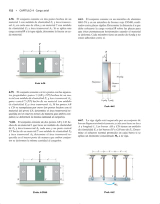 4.4 Miembro estáticamente indeterminado cargado axialmente
SECCIÓN 4.4 Miembro estáticamente indeterminado cargado axialmente • 139
Cuando una barra está fija sólo en un extremo y está sometida a una
fuerza axial, la ecuación de equilibrio de fuerzas aplicada a lo largo del
eje de la barra es suficiente para encontrar la reacción en el soporte fijo.
Un problema como éste, donde las reacciones pueden determinarse sólo
a partir de las ecuaciones de equilibrio, se denomina estáticamente de-
terminado. Sin embargo, si la barra está fija en ambos extremos, como
en la figura 4-11a, entonces se tienen dos reacciones axiales desconoci-
das, figura 4-11b, y la ecuación de equilibrio de fuerzas se expresa como:
En este caso, la barra se denomina estáticamente indeterminada, ya que
la ecuación de equilibrio por sí sola no es suficiente para determinar las
reacciones.
Para establecer una ecuación adicional, necesaria para la solución, se
requiere considerar la geometría de la deformación. Específicamente,
a una ecuación que determina las condiciones del desplazamiento se le
llama condición cinemática o condición de compatibilidad. Una con-
dición apropiada de compatibilidad requeriría que el desplazamiento re-
lativo de un extremo de la barra con respecto al otro extremo fuese igual
a cero, ya que los soportes extremos están fijos. Por consiguiente, pode-
mos escribir:
Esta ecuación puede expresarse en términos de las cargas aplicadas
usando una relación carga-desplazamiento, que depende del comporta-
miento del material. Por ejemplo, si se tiene un comportamiento lineal
elástico, puede usarse   PL/AE. Como la fuerza interna en el segmen-
to AC es FA y en el segmento CB la fuerza interna es FB, la ecua-
ción de compatibilidad puede escribirse como:
Suponiendo que AE es constante, podemos resolver simultáneamente
las dos ecuaciones anteriores y obtener los valores:
Ambos valores son positivos, por lo que las reacciones se muestran con
sus sentidos correctos en el diagrama de cuerpo libre.
FA = Pa
LCB
L
b and FB = Pa
LAC
L
b
FALAC
AE
-
FBLCB
AE
= 0
dAB = 0
FB + FA - P = 0
+q©F = 0;
y
LAC
P
C
LCB
L
A
B
(a)
P
FB
FA FA
FA
FB
FB
(b)
Fig. 4-11
04-Hibbeler 30/8/56 10:52 AM Página 139
 