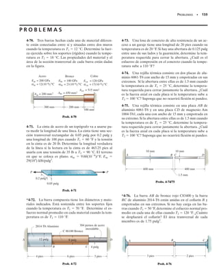 146 • CAPÍTULO 4 Carga axial
La barra de acero A-36 mostrada en la figura 4-17a tiene un diáme-
tro de 5 mm. Está unida a la pared fija en A y antes de ser cargada
hay un hueco entre la pared en B
 y la barra, de 1 mm. Determine las
reacciones en A y B
.
Solución
Compatibilidad. Aquí consideraremos el soporte en B′ como redun-
dante. Usando el principio de superposición, figura 4-17b, tenemos
(1)
Las deflexiones P y B son determinadas con la ecuación 4-2.
Sustituyendo en la ecuación 1, obtenemos
Resp.
Equilibrio. Del diagrama de cuerpo libre, figura 4-17c,
Resp.
-FA + 20 kN - 3.40 kN = 0 FA = 16.6 kN
:
+ ©Fx = 0;
FB = 3.401103
2 N = 3.40 kN
0.001 m = 0.002037 m - 0.3056110-6
2FB
dB =
FBLAB
AE
=
FB11.20 m2
p10.0025 m22
[2001109
2 Nm2
]
= 0.3056110-6
2FB
dP =
PLAC
AE
=
[201103
2 N]10.4 m2
p10.0025 m22
[2001109
2 Nm2
]
= 0.002037 m
0.001 m = dP - dB
1 :
+ 2
PROCEDIMIENTO DE ANÁLISIS
El análisis por el método de las fuerzas requiere efectuar los siguientes pasos.
Compatibilidad.
• Escoja uno de los soportes como redundante y escriba la ecuación de compatibilidad. Para hacer es-
to, el desplazamiento conocido en el soporte redundante, que es usualmente cero, se iguala al despla-
zamiento en el soporte causado sólo por las cargas externas actuando sobre el miembro más (vecto-
rialmente) el desplazamiento en el soporte causado sólo por la reacción redundante actuando sobre
el miembro.
• Exprese la carga externa y desplazamientos redundantes en términos de las cargas usando una rela-
ción carga-desplazamiento, tal como   PL/AE.
• Una vez establecida, la ecuación de compatibilidad puede resolverse y hallar la magnitud de la fuer-
za redundante.
Equilibrio.
• Dibuje un diagrama de cuerpo libre y escriba las ecuaciones de equilibrio apropiadas para el miem-
bro usando el resultado calculado para la fuerza redundante. Resuelva esas ecuaciones para encon-
trar las otras reacciones.
E J E M P L O 4.9
(b)
1 mm
= 20 kN
P
=
+
P
δ
B
δ
FB
= 20 kN
P
Posición
inicial
Posición
final
400 mm
800 mm
C B
= 20 kN
P
(a)
1 mm
A
20 kN
FA 3.40 kN
(c)
Fig. 4-17
04-Hibbeler 30/8/56 10:52 AM Página 146
 
