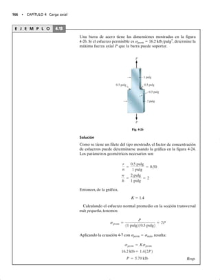 PROBLEMAS • 153
4-63. El miembro ahusado está fijo en sus extremos A
y B y está sometido a una carga P  7 klb en x  30 pulg.
Determine las reacciones en los soportes. El miembro tie-
ne 2 pulg de espesor y está hecho de aluminio 2014-T6.
*■4-64. El miembro ahusado está fijo en sus extremos A
y B y está sometido a una carga P. Determine la posición
x de la carga y la magnitud máxima de ésta si el esfuerzo
normal permisible del material es perm  4 klb/pulg2
. El
miembro tiene 2 pulg de espesor.
4-66. El poste está hecho de aluminio 6061-T6 y tiene
un diámetro de 50 mm. Está empotrado en A y en B y
en su centro C tiene un resorte unido a un collarín rígi-
do. Si el resorte inicialmente no está comprimido, deter-
mine las reacciones en A y en B cuando se aplica la fuer-
za P  40 kN al collarín.
4-67. El poste está hecho de aluminio 6061-T6 y tiene
un diámetro de 50 mm. Está empotrado en A y en B y
en su centro C tiene un resorte unido a un collarín rígido.
Si el resorte inicialmente no está comprimido, determine
la compresión en éste cuando se aplica la carga P  50 kN
al collarín.
*4-68. La barra rígida soporta la carga distribuida uni-
forme de 6 klb/pie. Determine la fuerza en cada cable si
cada uno tiene un área transversal de 0.05 pulg2
y E 
31(103
) klb/pulg2
.
4-69. La barra rígida está originalmente en posición ho-
rizontal soportado por dos cables cada uno con área
transversal de 0.05 pulg2
y E  31(103
) klb/pulg2
. Deter-
mine la rotación pequeña de la barra cuando se aplica la
carga uniforme.
4-65. El resorte sin estirar tiene una longitud de 250 mm
y una rigidez k  400 kN/m. Si se comprime y se coloca
sobre la porción AC de 200 mm de la barra de aluminio
AB y se libera, determine la fuerza que la barra ejerce
sobre la pared en A. Antes de aplicarse la carga, hay un
hueco de 0.1 mm entre la barra y la pared en B. La ba-
rra está fija a la pared en A. Desprecie el espesor de la
placa rígida en C. Eal  70 GPa.
60 pulg
3 pulg
x
A
B
6 pulg P
Prob. 4-63
60 pies
3 pies
x
A
B
6 pies P
Prob. 4-64
20 mm
0.1 mm
100 mm
200 mm
A k C
B
Prob. 4-65
3 pies
A
D
C
B
3 pies
6 klb/pie
3 pies
6 pies
Probs. 4-68/69
0.25 m
0.25 m
P
C
k = 200 MN/m
B
A
Probs. 4-66/67
04-Hibbeler 30/8/56 10:52 AM Página 153
 