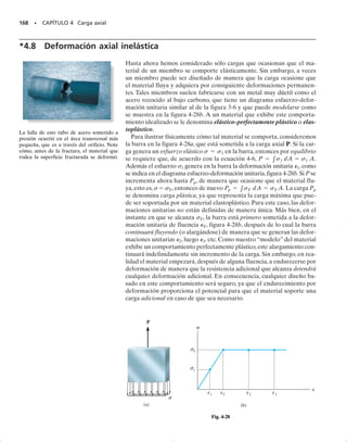 E J E M P L O 4.10
La barra de acero A-36 mostrada en la figura 4-18 cabe justamente
entre los dos soportes fijos cuando T1  60 °F. Si la temperatura se
eleva a T2  120 °F, determine el esfuerzo térmico normal promedio
desarrollado en la barra.
Solución
Equilibrio. El diagrama de cuerpo libre de la barra se muestra en
la figura 4-18b. Como no hay fuerza externa, la fuerza en A es igual
pero opuesta a la fuerza que actúa en B; esto es,
El problema es estáticamente indeterminado ya que esta fuerza no
puede ser determinada por equilibrio.
Compatibilidad. Como B/A  0, el desplazamiento térmico T que
ocurre en A, figura 4-18c, es contrarrestado por la fuerza F que se re-
quiere para empujar la barra una cantidad F de regreso a su posición
original; es decir, la condición de compatibilidad en A es:
Aplicando las relaciones térmicas y de carga-desplazamiento, te-
nemos:
Así, con los datos de la cubierta interior posterior,
De la magnitud de F debería ser aparente qué cambios en tempera-
tura pueden ocasionar grandes fuerzas reactivas en miembros estáti-
camente indeterminados.
Como F representa también la fuerza axial interna dentro de la barra,
el esfuerzo normal de compresión (térmico) promedio es entonces:
Resp.
s =
F
A
=
2.87 klb
10.5 pulg22
= 11.5 klb/pulg2
= 2.87 klb
= [6.60110-62°F]1120 °F - 60 °F210.5 pulg22
[2911032 klbpulg2]
F = aTAE
0 = a¢TL -
FL
AL
dAB = 0 = dT - dF
1+q2
FA = FB = F
+q©Fy = 0;
SECCIÓN 4.6 Esfuerzo térmico • 155
2 pies
0.5 pulg
0.5 pulg
A
B
(a)
(b)
F
F
(c)
δT
δF
Fig. 4-18
04-Hibbeler 30/8/56 10:52 AM Página 155
 