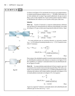 PROBLEMAS • 159
P R O B L E M A S
4-70. Tres barras hechas cada una de material diferen-
te están conectadas entre sí y situadas entre dos muros
cuando la temperatura es T1  12 °C. Determine la fuer-
za ejercida sobre los soportes (rígidos) cuando la tempe-
ratura es T2  18 °C. Las propiedades del material y el
área de la sección transversal de cada barra están dadas
en la figura.
4-73. Una losa de concreto de alta resistencia de un ac-
ceso a un garaje tiene una longitud de 20 pies cuando su
temperatura es de 20 °F. Si hay una abertura de 0.125 pulg
entre uno de sus lados y la guarnición, determine la tem-
peratura requerida para cerrar la abertura. ¿Cuál es el
esfuerzo de compresión en el concreto cuando la tempe-
ratura sube a 110 °F?
4-74. Una rejilla térmica consiste en dos placas de alu-
minio 6061-T6 con ancho de 15 mm y empotradas en sus
extremos. Si la abertura entre ellas es de 1.5 mm cuando
la temperatura es de T1  25 °C, determine la tempera-
tura requerida para cerrar justamente la abertura. ¿Cuál
es la fuerza axial en cada placa si la temperatura sube a
T2  100 °C? Suponga que no ocurrirá flexión ni pandeo.
4-75. Una rejilla térmica consiste en una placa AB de
aluminio 6061-T6 y en una placa CD de magnesio Am
1004-T61, cada una con ancho de 15 mm y empotrada en
su extremo. Si la abertura entre ellas es de 1.5 mm cuando
la temperatura es de T1  25 °C, determine la tempera-
tura requerida para cerrar justamente la abertura. ¿Cuál
es la fuerza axial en cada placa si la temperatura sube a
T2  100 °C? Suponga que no ocurrirá flexión ni pandeo.
4-71. La cinta de acero de un topógrafo va a usarse pa-
ra medir la longitud de una línea. La cinta tiene una sec-
ción transversal rectangular de 0.05 pulg por 0.2 pulg y
una longitud de 100 pies cuando T1  60 °F y la tensión
en la cinta es de 20 lb. Determine la longitud verdadera
de la línea si la lectura en la cinta es de 463.25 pies al
usarla con una tensión de 35 lb a T2  90 °C. El terreno
en que se coloca es plano. ac  9.60(106
)/°F, Eac 
29(103
) klb/pulg2
.
*4-72. La barra compuesta tiene los diámetros y mate-
riales indicados. Está sostenida entre los soportes fijos
cuando la temperatura es T1  70 °F. Determine el es-
fuerzo normal promedio en cada material cuando la tem-
peratura es de T2  110 °F.
*4-76. La barra AB de bronce rojo C83400 y la barra
BC de aluminio 2014-T6 están unidas en el collarín B y
empotradas en sus extremos. Si no hay carga en las ba-
rras cuando T1  50 °F, determine el esfuerzo normal pro-
medio en cada una de ellas cuando T2  120 °F. ¿Cuánto
se desplazará el collarín? El área transversal de cada
miembro es de 1.75 pulg2
.
0.05 pulg
0.2 pulg
P P
Prob. 4-71
12 pulg
A D
C
B
2014-T6 Aluminio
C 86100 Bronce
304 pernos de acero
inoxidable
4 pies 3 pies
6 pies
8 pulg
4 pulg
Prob. 4-72
300 mm 200 mm
100 mm
A = 200 mm
ac
2
Acero
α = 12(10 )/°C
ac
–6
E = 200 GPa
ac
A = 450 mm
br
2
A = 515 mm
cu 2
α = 21(10 )/°C
br
–6
E = 100 GPa
br
Bronce
α = 17(10 )/°C
cu
–6
E = 120 GPa
cu
Cobre
600 mm 400 mm
10 mm
A B C D
10 mm
1.5 mm
Prob. 4-70
3 pies 2 pies
A B C
Probs. 4-74/75
Prob. 4-76
04-Hibbeler 30/8/56 10:52 AM Página 159
 
