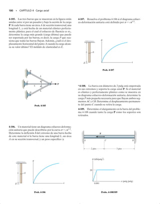E J E M P L O 4.14
SECCIÓN 4.7 Concentraciones de esfuerzos • 167
La barra de acero mostrada en la figura 4-27 está sometida a una car-
ga axial de 80 kN. Determine el esfuerzo normal máximo desarrolla-
do en la barra así como el desplazamiento de un extremo de la barra
respecto al otro. El acero tiene un esfuerzo de fluencia Y  700 MPa
y un Eac  200 GPa.
Solución
Esfuerzo normal máximo. Por inspección, el esfuerzo normal máxi-
mo se presenta en la sección transversal más pequeña,donde comienza
el filete, en B o en C. El factor de concentración de esfuerzos se lee en
la figura 4-23. Se requiere:
Entonces, K  1.6.
El esfuerzo máximo es entonces:
Resp.
Note que el material permanece elástico, ya que 640 MPa  Y 
700 MPa.
Desplazamiento. Despreciaremos aquí las deformaciones localiza-
das que rodean a la carga aplicada y al cambio brusco en la sección
transversal del filete (principio de Saint-Venant). Tenemos:
Resp.
sAD = 2.20 mm
+ b
801103
2 N10.8 m2
10.02 m210.01 m2[2001109
2 Nm2
]
r
dAD = a
PL
AE
= 2b
801103
2 N10.3 m2
10.04 m210.01 m2[2001109
2 Nm2
]
r
smax = K
P
A
= 1.6B
801103
2 N
10.02 m210.001 m2
R = 640 MPa
w
h
=
40 mm
20 mm
= 2
r
h
=
6 mm
20 mm
= 0.3,
80 kN
80 kN
A B C D
300 mm 800 mm 300 mm
10 mm
20 mm
6 mm
40 mm
Fig. 4-27
máx
04-Hibbeler 30/8/56 10:52 AM Página 167
 