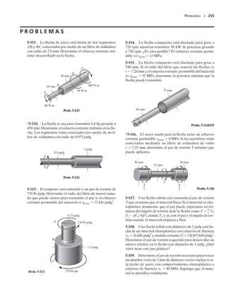 ri, J  	

2
	 [(2r2
m)(2rm)t]  2r3
mt
de manera que Resp.
que concuerda con el resultado previo.
La distribución del esfuerzo cortante promedio que actúa sobre to-
da la sección transversal del tubo se muestra en la figura 5-31b. Tam-
bién se muestra la distribución del esfuerzo cortante que actúa sobre
una línea radial, calculado con la fórmula de la torsión. Observe cómo
cada 
prom actúa en una dirección tal que contribuye a generar un par
de torsión resultante T en la sección.Conforme el espesor del tubo dis-
minuye, el esfuerzo cortante en todo el tubo resulta más uniforme.
Ángulo de torsión. Aplicando la ecuación 5-20 tenemos:
La integral representa la longitud alrededor de la línea central limítro-
fe, que es 2rm. Sustituyendo, el resultado final es:
Resp.
Demuestre que se obtiene el mismo resultado usando la ecuación 5-15.
E J E M P L O 5.14
234 • CAPÍTULO 5 Torsión
Fig. 5–31a
t
T
r
L
m
(a)
T
T
máx
Distribución del esfuerzo
cortante real
(fórmula de la torsión)
Distribución del esfuerzo
cortante promedio
(aproximación de pared delgada)
prom
prom
(b)
m
r
Fig. 5-31
=
p
2
1ro
2
+ ri
2
21ro + ri21ro - ri2
=
p
2
1ro
2
+ ri
2
21ro
2
- ri
2
2
J =
p
2
1ro
4
- ri
4
2
tprom =
T
2tAm
=
T
2ptrm
2
tprom =
Trm
J
=
Trm
2prm
3
t
=
T
2ptrm
2
f =
TL
4Am
2
G C
ds
t
=
TL
41prm
2
22
Gt C
ds
f =
TL
2prm
3
Gt
05-Hibbeler 30/8/56 10:59 AM Página 234
 