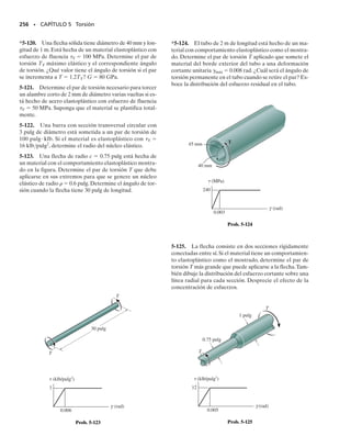 E J E M P L O 5.15
El tubo es de bronce C86100 y tiene una sección transversal rectangu-
lar como se muestra en la figura 5-32a. Determine el esfuerzo cortan-
te promedio en los puntos A y B del tubo cuando éste está sometido a
los dos pares mostrados. ¿Cuál es el ángulo de torsión del extremo C?
El tubo está empotrado en E.
Solución
Esfuerzo cortante promedio. Si se secciona el tubo a través de los
puntos A y B, el diagrama de cuerpo libre resultante es el mostrado en
la figura 5-32b.El par de torsión interno es de 35 Nm.Como se mues-
tra en la figura 5-32d, el área Am es:
Am = (0.035 m)(0.057 m) = 0.00200 m2
Aplicando la ecuación 5-18 al punto A, tA  5 mm, por lo que:
Resp.
En el punto B, tB  3 mm, por lo que:
Resp.
Estos resultados se muestran sobre elementos de material localiza-
dos en los puntos A y B, figura 5-32e. Note cuidadosamente cómo el
par de 35 Nm en la figura 5-32b genera esos esfuerzos sobre las caras
sombreadas de cada elemento.
Ángulo de torsión. De los diagramas de cuerpo libre en las figuras
5-32b y 5-32c, los pares de torsión internos en las regiones DE y CD
son de 35 N m y de 60 Nm, respectivamente. De acuerdo con la con-
vención de signos establecida en la sección 5.4, estos pares son ambos
positivos.Así, la ecuación 5-20 nos da:
Resp.
SECCIÓN 5.7 Tubos de pared delgada con secciones transversales cerradas • 235
tA =
T
2tAm
=
35 N # m
210.005 m210.00200 m2
2
= 1.75 MPa
tB =
T
2tAm
=
35 N # m
210.003 m210.00200 m2
2
= 2.92 MPa
= 6.29110-3
2 rad
+
35 N # m11.5 m2
410.00200 m2
22
1381109
2 Nm2
2
c2a
57 mm
5 mm
b + 2a
35 mm
3 mm
b d
=
60 N # m10.5 m2
410.00200 m2
22
1381109
2 Nm2
2
c2a
57 mm
5 mm
b + 2a
35 mm
3 mm
b d
f = a
TL
4Am
2
G C
ds
t
0.5 m
1.5 m
25 Nm
60 Nm
C
D
B
A
5 mm
3 mm
3 mm
60 mm
40 mm (a)
E
B
A
60 Nm
25 Nm
35 Nm
(b)
57 mm
35 mm
A m
(d)
(e)
2.92 MPa
1.75 MPa
B
A
Fig. 5-32
60 Nm
60 Nm
(c)
05-Hibbeler 30/8/56 10:59 AM Página 235
 