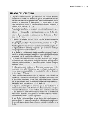 3
) rad.
SECCIÓN 5.7 Tubos de pared delgada con secciones transversales cerradas • 237
Solución
El área Am se muestra sombreada en la figura 5-34b y es igual a:
El esfuerzo cortante promedio más grande ocurre en puntos en que el
espesor del tubo es más pequeño, esto es, a lo largo de los lados y no
en las esquinas. Aplicando la ecuación 5-18 con t  0.005 m, obtene-
mos
De la ecuación 5-20 tenemos:
La integral representa la suma de las dimensiones a lo largo de los tres
lados de la línea central limítrofe.Así,
Resp.
Por comparación, la aplicación del par de torsión está restringida por
el ángulo de torsión.
T
3 m
T
200 mm
200 mm
200 mm
(a)
300.0 = T
C
ds
0.002 rad =
T13 m2
4117.32110-3
2 m22
[751109
2 Nm2
] C
ds
10.005 m2
f =
TL
4Am
2
G C
ds
t
T = 500 N # m
300.0 = T[310.20 m2]
T = 15.6 kN # m
901106
2 Nm2
=
T
210.005 m2117.32110-3
2 m2
2
tprom =
T
2tAm
;
= 17.321103
2 mm2
110-6
m2
mm2
2 = 17.32110-3
2 m2
Am =
1
2
1200 mm21200 mm sen 60°2
60°
(b)
Am
200 mm
Fig. 5-34
05-Hibbeler 30/8/56 10:59 AM Página 237
 