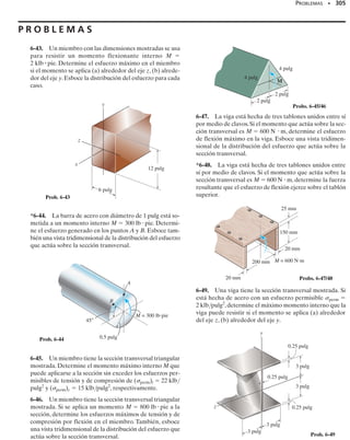 E J E M P L O 6.11
Dibuje los diagramas de fuerza cortante y momento flexionante para
la viga mostrada en la figura 6-17a.
SECCIÓN 6.2 Método gráfico para construir diagramas de fuerza cortante y momento flexionante • 281
Solución
Reacciones en los soportes. Las reacciones ya han sido determina-
das y se muestran en el diagrama de cuerpo libre, figura 6-17b.
Diagrama de fuerza cortante. Se trazan primero los valores en los
puntos extremos x  0, V  	15 y x  45, V  30, figura 6-17c. Del
comportamiento de la carga distribuida, la pendiente del diagrama de
fuerza cortante variará de cero en x  0 a 2 en x  45. Como resul-
tado,el diagrama de fuerza cortante es una parábola con la forma mos-
trada.
El punto de cortante cero puede encontrarse usando el método de
las secciones para un segmento de viga de longitud x, figura 6-17e. Se
requiere que V  0, por lo que
Diagrama de momento flexionante. Se trazan primero los valores en
los puntos extremos x  0, M  0 y x  45, M  0, figura 6-17d. Del
comportamiento del diagrama de cortante, la pendiente del diagrama
de momento comienza en 	15 y se comporta luego decrecientemente
positiva hasta que alcanza el valor cero en 26.0 pies. Luego se vuelve
crecientemente negativa hasta que alcanza el valor 30 en x  45 pies.
El diagrama de momento es una función cúbica de x. ¿Por qué?
Note que el momento máximo se presenta en x  26.0, ya que
dM/dx  V  0 en este punto. Del diagrama de cuerpo libre en la fi-
gura 6-17e tenemos
d	ΣM  0;
45 pies
(a)
2 klb/pie
x = 26.0 pies
15 klb -
1
2
c2 klbpie a
x
45 pies
b dx= 0;
+q©Fy = 0;
M = 260 klb  #pie
-15 klb126.0 pies2 +
1
2
c2 klbpie a
26.0 pies
45 pies
bd 126.0 pies2a
26.0 pies
3
b + M = 0
45 pies
(b)
2 klb/pie
30 klb
15 klb
15
x(pie)
V(klb)
Pendiente = –2
26.0 pies
–30
Pendiente crecientemente negativa
Pendiente = 0
(c)
(d)
Pendiente decrecientemente positiva
Pendiente
crecientemente
negativa
M(klb pie)
260
Pendiente = 15
Pendiente = 0
Pendiente = –30
x(pie)
26.0 pies
x
(e)
1
2
15 klb
x
45
2 x
x
3
M
V
x
45
2
—
–
—
–
Fig. 6-17
 