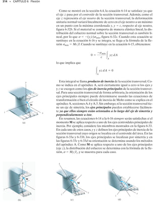 290 • CAPÍTULO 6 Flexión
6-37. La viga compuesta consta de dos segmentos unidos
entre sí por un pasador en B.Dibuje los diagramas de fuer-
za cortante y momento flexionante para la viga que sopor-
ta la carga distribuida mostrada.
6-38. Dibuje los diagramas de fuerza cortante y momen-
to flexionante para la viga.
6-39. Dibuje los diagramas de fuerza cortante y momen-
to flexionante para la viga y determine la fuerza cortante
y el momento como funciones de x.
6-42. Dibuje los diagramas de fuerza cortante y momento
flexionante para la viga.
6-41. Dibuje los diagramas de fuerza cortante y momen-
to flexionante para la viga.
*6-40. Dibuje los diagramas de fuerza cortante y momen-
to flexionante para la viga.
2/3 L
A
C
B
1/3 L
w
Prob. 6-37
A B B
3 m
18 kN/m
12 kN/m
Prob. 6-38
3 m 3 m
x
A
200 N/m
400 N/m
B
Prob. 6-39
L
A
x
w
w0
w =
w0
L2
— x2
B
Prob. 6-40
8 pies
A B
x
w
w = 1x2
8 kN/m
1
–
8
Prob. 6-41
w0
w0
w = sen x
B
A
w
x
L
–
2
–
L
L
–
2
Prob. 6-42
 