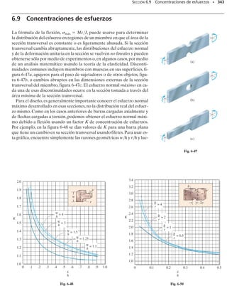 , respectivamente. Cada una de esas com-
ponentes se muestra por separado sobre la sección transversal en las figu-
ras 6-34b y 6-34c. Las distribuciones de esfuerzo normal que producen M
y sus componentes Mz y My se muestran en las figuras 6-34d, 6-34e y 6-
34f, respectivamente. Se supone aquí que (x)máx  (

x)máx. Por inspec-
ción,los esfuerzos máximos de tensión y de compresión [(x)máx + (

x)máx]
se presentan en dos esquinas opuestas de la viga, figura 6-34d.
Aplicando la fórmula de la flexión a cada componente del momento en
las figuras 6-34b y 6-34c, podemos expresar el esfuerzo normal resultante
en cualquier punto sobre la sección transversal, figura 6-34d, en términos
generales como:
SECCIÓN 6.5 Flexión asimétrica • 315
x
z
y
y
M = M sen θ
(c)
x
z
y
z
M = M cos θ
(b)
x
z
y
M
θ
(a)
+
=
(6-17)
s = -
Mzy
Iz
+
Myz
Iy
donde
  esfuerzo normal en el punto
y, z  coordenadas del punto medidas desde los ejes x, y, z que tienen
su origen en el centroide de la sección transversal y forman un
sistema coordenado derecho. El eje x está dirigido saliendo de
la sección transversal y los ejes y y z representan respectiva-
mente los ejes principales de momentos de inercia mínimo y
máximo de la sección transversal.
My, Mz  componentes del momento interno resultante dirigidas a lo
largo de los ejes principales y y z. Ellas son positivas si están di-
rigidas a lo largo de los ejes +y y +z; de otra manera, son nega-
tivas. Dicho de otra manera, My  M sen  