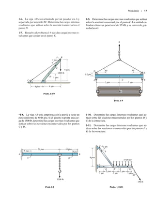 E J E M P L O 1.5
Determine las cargas internas resultantes que actúan sobre la sección
transversal en B del tubo mostrado en la figura 1-8a. El tubo tiene una
masa de 2 kg/m y está sometido a una fuerza vertical de 50 N y a un
par de momento de 70 N  m en su extremo A. El tubo está empotra-
do en la pared en C.
Solución
El problema se puede resolver considerando el segmento AB, que no
implica las reacciones del soporte en C.
Diagrama de cuerpo libre. Los ejes x, y, z se fijan en B y el diagra-
ma de cuerpo libre del segmento AB se muestra en la figura 1-8b. Las
componentes de fuerza y momento resultantes en la sección se supo-
ne que actúan en las direcciones coordenadas positivas y que pasan por
el centroide del área transversal en B. El peso de cada segmento de tu-
bo se calcula como sigue:
Estas fuerzas actúan por el centro de gravedad de cada segmento.
Ecuaciones de equilibrio. Aplicando las seis ecuaciones escalares de
equilibrio, obtenemos*
Resp.
Resp.
Resp.
Resp.
Resp.
Resp.
¿Qué indican los signos negativos de (MB)x y (MB)y? Note que la fuer-
za normal NB  (FB)y  0, mientras que la fuerza cortante es
Además, el momento torsionante
es TB  (MB)y  77.8 N  m y el momento flexionante es MB 
(3
0
.3
)2

(0
)
 1/2
 30.3 N  m.
21022
+ 184.322
= 84.3 N.
V
B =
1MB2z = 0
©1MB2z = 0;
1MB2y = -77.8 N # m
1MB2y + 24.525 N 10.625 m2 + 50 N 11.25 m2 = 0
©1MB2y = 0;
1MB2x = -30.3 N # m
- 9.81 N 10.25 m2 = 0
1MB2x + 70 N # m - 50 N 10.5 m2 - 24.525 N 10.5 m2
©1MB2x = 0;
1FB2z = 84.3 N
1FB2z - 9.81 N - 24.525 N - 50 N = 0
© Fz = 0;
1FB2y = 0
© Fy = 0;
1FB2x = 0
© Fx = 0;
WAD = 12 kgm211.25 m219.81 Nkg2 = 24.525 N
WBD = 12 kgm210.5 m219.81 Nkg2 = 9.81 N
SECCIÓN 1.2 Equilibrio de un cuerpo deformable • 15
*La magnitud de cada momento respecto a un eje es igual a la magnitud de cada fuer-
za por la distancia perpendicular del eje a la línea de acción de la fuerza. La dirección
de cada momento es determinada usando la regla de la mano derecha, con momentos
positivos (pulgar) dirigidos a lo largo de los ejes coordenados positivos.
0.625 m
70 N·m
(b)
y
0.625 m
A
50 N
0.25 m
0.25 m
x
z
9.81 N
24.525 N
B
(MB)z
(MB)y
(MB)x
(FB)x
(FB)y
(FB)z
Fig. 1-8
0.75 m
50 N
1.25 m
B
A
0.5 m
C
D
70 Nm
(a)
01-Hibbeler 28/8/56 5:04 AM Página 15
 