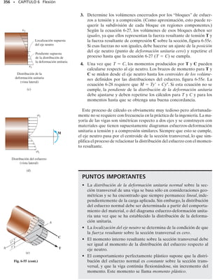 306.9°).
Así,
z = 0.0625 m
0.450 - 2.25z = 4.95z
2.25 MPa
z
=
4.95 MPa
10.2 m - z2
a = -79.4°
tan a =
1.067110-3
2 m4
0.2667110-3
2 m4
tan1-53.1°2
tan a =
Iz
Iy
tan u
Este resultado se muestra en la figura 6-35c. Usando el valor calcu-
lado antes de z, verifique, usando la geometría de la sección transver-
sal, que se obtiene la misma respuesta.
Resp.
 