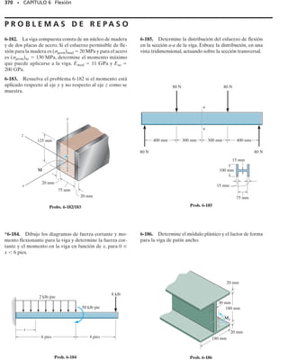*6.7 Vigas de concreto reforzado
SECCIÓN 6.7 Vigas de concreto reforzado • 331
Todas las vigas sometidas a flexión pura deben resistir tanto esfuerzos de
tensión como de compresión. Sin embargo, el concreto es muy suscepti-
ble al agrietamiento cuando está tensionado, por lo que por sí mismo no
es apropiado para resistir un momento de flexión.* Para superar esta des-
ventaja, los ingenieros colocan barras de refuerzo de acero dentro de una
viga de concreto en lugares en que el concreto está a tensión,figura 6-42a.
Para que sean lo más efectiva posibles, esas barras se sitúan lo más lejos
posible del eje neutro de la viga, de manera que el momento generado
por las fuerzas desarrolladas en las barras sea máximo respecto al eje neu-
tro. Por otra parte, la barras deben tener un recubrimiento de concreto
que las proteja de la corrosión o de la pérdida de resistencia en caso de
un incendio. En el diseño de concreto reforzado, la capacidad del concre-
to para soportar cargas de tensión se desprecia ya que un posible agrieta-
miento del concreto es impredecible.En consecuencia,la distribución del
esfuerzo normal que actúa sobre la sección transversal de una viga de con-
creto reforzado se supone igual a la mostrada en la figura 6-42b.
El análisis de esfuerzos requiere localizar el eje neutro y determinar el
esfuerzo máximo en el acero y en el concreto. Para hacer esto, el área de
acero Aac se transforma primero en un área equivalente de concreto usan-
do el factor de transformación n  Eac/Econc. Esta relación, que da n  1,
se escoge ya que una cantidad “mayor” de concreto es necesaria para
reemplazar al acero. El área transformada es nAac y la sección transfor-
mada se ve como la mostrada en la figura 6-42c.Aquí, d representa la dis-
tancia de la parte superior de la viga al acero (transformado), b el ancho
de la viga y h
 la distancia aún no conocida de la parte superior de la vi-
ga al eje neutro. Podemos obtener h
 usando el hecho de que el centroi-
de C de la sección transversal de la sección transformada se encuentra so-
bre el eje neutro, figura 6-42c. Por tanto, con referencia al eje neutro, el
momento de las dos áreas,–
yA,debe ser cero,puesto que –
y  –
yA/A 
0.Así,
Una vez obtenida h
 de esta ecuación cuadrática, la solución procede de
manera usual para la obtención del esfuerzo en la viga.
*La inspección de su diagrama particular de esfuerzo-deformación unitaria en la figura
3-11 revela que este concreto es 12.5 veces más resistente en compresión que en tensión.
b
2
h
2
+ nAach
 - nAacd = 0
bh
a
h

2
b - nAac1d - h
2 = 0
(a)
b
d
M
A
(b)
M
Se supone que
el concreto está agrietado
en esta región
N
(c)
A
N
b
d
h

C
n Aac
 