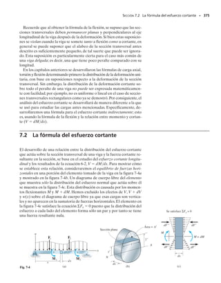 336 • CAPÍTULO 6 Flexión
Para relacionar la distribución del esfuerzo con el momento flexionan-
te resultante, requerimos que el momento interno resultante sea igual al
momento de la distribución del esfuerzo calculado respecto al eje neutro.
De la figura 6-44a, el esfuerzo , que actúa sobre el elemento de área dA
y que está localizado a una distancia y del eje neutro, genera una fuerza
dF   dA sobre el elemento y un momento respecto al eje neutro dM 
y( dA). Este momento es positivo, ya que por la regla de la mano dere-
cha está dirigido en la misma dirección que M. Para la sección transver-
sal entera, requerimos M  ∫ y dA.
Como y  R  r, y  está definida por la ecuación 6-22, tenemos:
Desarrollando y tomando en cuenta que Ek y R son constantes, obte-
nemos:
La primera integral es equivalente a A/R de acuerdo con la ecuación 6-23,
y la segunda integral es simplemente el área A de la sección transversal.
Como la localización del centroide se determina con r
  ∫ r dA/A, la ter-
cera integral puede reemplazarse por r
A.Así, podemos escribir:
Despejando Ek en la ecuación 6-22, sustituyendo tal valor en la ecuación
anterior y despejando , tenemos:
Aquí,
  esfuerzo normal en el miembro
M  momento interno, determinado con el método de las secciones y las
ecuaciones de equilibrio y calculado respecto al eje neutro de la sec-
ción transversal. Este momento es positivo si tiende a incrementar
el radio de curvatura del miembro, esto es, si tiende a enderezar el
miembro
A  área de la sección transversal del miembro
R  distancia medida desde el centro de curvatura al eje neutro, deter-
minada con la ecuación 6-23
r
  distancia medida desde el centro de curvatura al centroide de la sec-
ción transversal
r  distancia medida desde el centro de curvatura al punto en que va a
determinarse el esfuerzo 
M = A
1R - r2Eka
R - r
r
b dA
M = EkaR2
A
dA
r
- 2RA
dA + A
r dAb
s =
M1R - r2
Ar1r - R2
M = EkA1r - R2
(6-24)
 