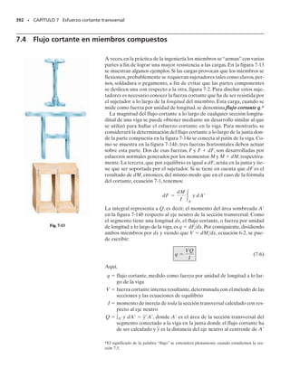 Momento elástico máximo. Suponga que el momento aplicado M
MY es justamente suficiente para producir deformaciones unitarias de
fluencia en las fibras superior e inferior de la viga, como se muestra en la
figura 6-53b. Como la distribución de la deformación unitaria es lineal,
podemos determinar la correspondiente distribución del esfuerzo usan-
do el diagrama esfuerzo-deformación unitaria,figura 6-53c.Se ve aquí que
la deformación unitaria de fluencia Y genera el esfuerzo de fluencia Y,
y que las deformaciones unitarias intermedias 1 y 2 generan los esfuer-
zos 1 y 2, respectivamente. Cuando esos esfuerzos, y otros similares, se
grafican en los puntos y h/2, y y1, y y2, etc., se obtiene la distribu-
ción del esfuerzo mostrada en las figuras 6-53d y 6-53e. La linealidad del
esfuerzo es, por supuesto, una consecuencia de la ley de Hooke.
Ahora que se ha establecido la distribución del esfuerzo,podemos com-
probar si la ecuación 6-27 se satisface. Para esto, calcularemos primero la
fuerza resultante en cada una de las dos porciones de la distribución del
esfuerzo en la figura 6-53e. Geométricamente esto es equivalente a en-
contrar los volúmenes bajo los dos bloques triangulares.Tal como se mues-
tra, la sección transversal superior del miembro está sometida a compre-
sión y la porción inferior está sometida a tensión.Tenemos:
Como T es igual pero opuesta a C, la ecuación 6-27 se satisface y el eje
neutro pasa por el centroide del área de la sección transversal.
El momento elástico máximo MY se determina con la ecuación 6-28,
que establece que My es equivalente al momento de la distribución del es-
fuerzo respecto al eje neutro. Para aplicar esta ecuación geométricamen-
te, debemos determinar los momentos generados por T y C en la figura
6-53e respecto al eje neutro. Como cada una de las fuerzas actúa a través
del centroide del volumen de su bloque triangular de esfuerzos asociado,
tenemos:
Por supuesto, este mismo resultado puede obtenerse de manera más di-
recta usando la fórmula de la flexión, esto es, Y MY(h/2)/[bh3
/12] o
MY bh2
Y/6.
SECCIÓN 6.10 Flexión inelástica • 353
T = C =
1
2
a
h
2
sYbb =
1
4
bhsY
(6-29)
=
1
6
bh2
sY
MY = Ca
2
3
b
h
2
+ Ta
2
3
b
h
2
= 2a
1
4
bhsYb a
2
3
b
h
2
y1
y2
h
2
–
–y2
–y1
1
Distribución del esfuerzo
(vista lateral)
(d)
2
σY
1
2
Y
h
2
–
(e)
b
C
T
A
N
Y
Y
h
–
2
h
–
2 MY
Fig. 6–53a
MY
h
b
(a)
y1
y2
h
h
2
–
–y2
–y1
Y
Y
2
1
1
2
Distribución de la
deformación unitaria
(vista lateral)
(b)
2
–
Fig. 6–53b
Diagrama
esfuerzo-deformación unitaria
(región elástica)
(c)
σ1
σ2
σY
Y
1 2
Fig. 6-53
 