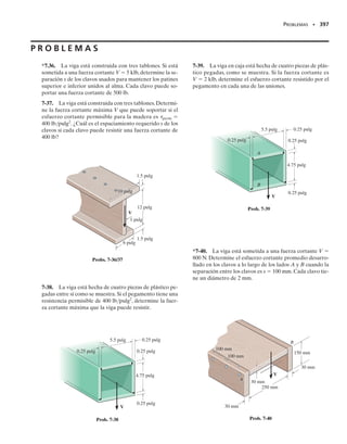 E J E M P L O 6.28
358 • CAPÍTULO 6 Flexión
Una viga T tiene las dimensiones mostradas en la figura 6-57a. Si está
hecha de un material elástico perfectamente plástico con esfuerzo de
fluencia a tensión y a compresión de Y  250 MPa, determine el mo-
mento plástico que puede resistir la viga.
Solución
La distribución del esfuerzo“plástico”que actúa sobre la sección trans-
versal de la viga se muestra en la figura 6-57b. En este caso, la sección
transversal no es simétrica con respecto a un eje horizontal, y en con-
secuencia,el eje neutro no pasa por el centroide de la sección transver-
sal.Para determinar la posición d del eje neutro,requerimos que la dis-
tribución del esfuerzo genere una fuerza resultante cero sobre la sección
transversal. Suponiendo que d  120 mm, tenemos:
Usando este resultado,las fuerzas que actúan sobre cada segmento son:
Por tanto, el momento plástico resultante respecto al eje neutro es:
Resp.
120 mm
15 mm
15 mm
(a)
100 mm
Fig. 6-57
(b)
15 mm
Mp
C2
C1
250 MPa
d
N
A
100 mm
T
15 mm
(120 mm – )
d
C2 = 250 MNm2
10.015 m210.100 m2 = 375 kN
C1 = 250 MNm2
10.015 m210.010 m2 = 37.5 kN
T = 250 MNm2
10.015 m210.110 m2 = 412.5 kN
d = 0.110 m 6 0.120 m OK
- 250 MPa10.015 m210.100 m2 = 0
250 MPa10.015 m21d2 - 250 MPa10.015 m210.120 m - d2
T - C1 - C2 = 0
A
s dA = 0;
Mp = 412.5 kNa
0.110 m
2
b + 37.5 kNa
0.01 m
2
b + 375 kNa0.01 m +
0.015 m
2
b
Mp = 29.4 kN # m
 