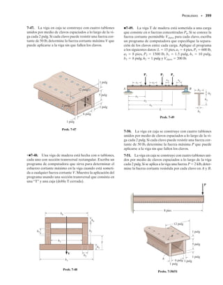 El momento producido por esta distribución de esfuerzo normal res-
pecto al eje neutro es entonces:
Resp.
Solución II
En vez de usar el procedimiento semigráfico anterior, es también po-
sible calcular el momento analíticamente. Para hacerlo así, debemos
expresar la distribución del esfuerzo en la figura 6-58c como una fun-
ción de la posición y a lo largo de la viga. Observe que   f(
) está
dada en la figura 6-58a.Además,de la figura 6-58b,la deformación uni-
taria normal puede determinarse como función de la posición y por
triángulos semejantes; esto es,
Sustituyendo este valor en las funciones -
 mostradas en la figura
6-58a se obtiene:
De acuerdo con la figura 6-58e, el momento causado por  actuan-
do sobre la franja dA  2 dy es:
Usando las ecuaciones 1 y 2, el momento para la sección transversal
entera es entonces:
Resp.
360 • CAPÍTULO 6 Flexión
(e)
N
A
σ
2 pulg
y dy
1.5 pulg
= 0.3 pulg
y
Distribución del esfuerzo
(c)
150 klb/pulg2
150 klb/pulg2
190 klb/pulg2
190 klb/pulg2
(d)
C3
T3
T 2
T1
y2
C2
C1
150 klb/pulg2
40 klb/pulg2
y1
y3
1.2 pulg
0.3 pulg
y3 =
2
3
10.3 pulg2 = 0.2 pulg
T3 = C3 =
1
2
10.3 pulg21150 klb212 pulg2 = 45 klb
y2 = 0.3 pulg +
1
2
11.2 pulg2 = 0.90 pulg
T2 = C2 = 11.2 pulg21150 klbpulg2
212 pulg2 = 360 klb
y1 = 0.3 pulg +
2
3
11.2 pulg2 = 1.10 pulg
T1 = C1 =
1
2
11.2 pulg2140 klbpulg2
212 pulg2 = 48 klb
= 772 klb # pulg
M = 2[48 klb 11.10 pulg2 + 360 klb 10.90 pulg2 + 45 klb 10.2 pulg
2]
P =
0.05
1.5
y 0  y  1.5 pulg
112
122
0  y  0.3 pulg
0.3 pulg  y  1.5 pulg
s = 500y
s = 33.33y + 140
dM = y1s dA2 = ys12 dy2
= 772 klb # pulg
M = 2 2
0.3
0
500y2
dy + 2
1.5
0.3
133.3y2
+ 140y2 dy
 
