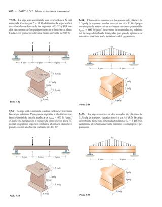 *6.11 Esfuerzo residual
SECCIÓN 6.11 Esfuerzo residual • 361
Si una viga se carga en forma tal que el material de que está hecha fluye,
entonces al retirar la carga se desarrollarán esfuerzos residuales en la vi-
ga. Como los esfuerzos residuales suelen ser importantes al considerar la
fatiga y otros tipos de comportamiento mecánico, estudiaremos un méto-
do usado para su cálculo cuando un miembro está sometido a flexión.
Como en el caso de la torsión, podemos calcular la distribución del es-
fuerzo residual usando los principios de superposición y de recuperación
elástica. Para explicar cómo se hace esto, consideremos la viga mostrada
en la figura 6-59a,que tiene una sección transversal rectangular y está he-
cha de un material elástico-perfectamente plástico con el mismo diagra-
ma esfuerzo-deformación unitaria a tensión que a compresión, figura
6-59b. La aplicación del momento plástico Mp ocasiona una distribución
de esfuerzo en el miembro que idealizaremos como se muestra en la figu-
ra 6-59c. Según la ecuación 6-31, este momento es:
Si Mp ocasiona que en el material en la parte superior e inferior de la
viga se genere una deformación unitaria 
1 (  
Y), como lo muestra el
punto B sobre la curva -
 en la figura 6-59b, entonces al retirar este
momento se ocasionará que el material recupere elásticamente parte de
esta deformación unitaria siguiendo la trayectoria punteada BC.Como es-
ta recuperación es elástica, podemos superponer, en la distribución del
Mp =
1
4
bh2
sY
E E
B
σY
– 0.5 σY
σY
–
C
∋1
∋
∋ Y
Recuperación
elástica real
Carga
elastoplástica
(b)
σ
∋ Y
2
b
M
(a)
h
 