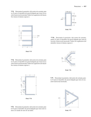 Con objeto de desarrollar alguna comprensión en cuanto al método de
aplicar la fórmula del cortante, y también ver algunas de sus limitaciones,
estudiaremos ahora las distribuciones del esfuerzo cortante en unos cuantos
tipos comunes de secciones transversales de vigas.Luego presentaremos apli-
caciones numéricas de la fórmula del cortante en los ejemplos siguientes.
Sección transversal rectangular. Consideremos que la viga tiene una
sección transversal rectangular de ancho b y altura h como se muestra en
la figura 7-5a. La distribución del esfuerzo cortante a través de la sección
transversal puede determinarse calculando el esfuerzo cortante en una al-
tura arbitraria y medida desde el eje neutro, figura 7-5b, y luego grafican-
do esta función. El área con sombra oscura A se usará aquí para calcular
.* Entonces,
Aplicando la fórmula del cortante, tenemos
o bien
Este resultado indica que la distribución del esfuerzo cortante sobre la
sección transversal es parabólica. Como se muestra en la figura 7-5c, la in-
tensidad varía entre cero en la parte superior y el fondo, y  h/2, y un
valor máximo al nivel del eje neutro, y  0. Específicamente, puesto que
el área de la sección transversal es A  bh, tenemos entonces en y  0, de
la sección 7-4,
7.3 Esfuerzos cortantes en vigas
378 • CAPÍTULO 7 Esfuerzo cortante transversal
Falla típica por cortante en esta viga de ma-
dera; la falla se presenta en la sección sobre
el soporte y a la mitad de la altura de la sec-
ción transversal.
*También puede usarse el área bajo y [A  b(h/2  y)], pero esto implica algo más de
manipulación algebraica.
=
1
2
a
h2
4
- y2
bb
Q = yA = cy +
1
2
a
h
2
- yb d a
h
2
- ybb
t =
VQ
It
=
VA1
2 B[1h2
42 - y2
]b
A 1
12 bh3
Bb
(7-4)
t =
6V
bh3
a
h2
4
- y2
b
(7-5)
tmáx = 1.5
V
A
07-Hibbeler 31/8/56 3:33 AM Página 378
 