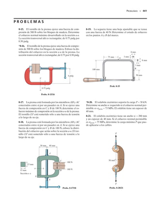 7.5 Flujo cortante en miembros de pared delgada
SECCIÓN 7.5 Flujo cortante en miembros de pared delgada • 401
En la sección anterior desarrollamos la ecuación del flujo cortante, q 
VQ/I,y mostramos cómo usarla para determinar el flujo cortante que actúa
a lo largo de cualquier plano longitudinal de un miembro.En esta sección
mostraremos cómo aplicar esta ecuación para encontrar la distribución
del flujo cortante a través de la sección transversal de un miembro. Su-
pondremos aquí que el miembro tiene paredes delgadas, es decir, que el
espesor de las paredes es pequeño en comparación con la altura o ancho
del miembro. Como veremos en la siguiente sección, este análisis tiene
importantes aplicaciones en el diseño estructural y mecánico.
Antes de determinar la distribución del flujo cortante sobre una sec-
ción transversal,mostraremos cómo el flujo cortante está relacionado con
el esfuerzo cortante. Consideremos el segmento dx de la viga de patín an-
cho en la figura 7-19a. En la figura 7-19b se muestra un diagrama de cuer-
po libre de una porción del patín. La fuerza dF es generada a lo largo de
la sección longitudinal sombreada para equilibrar las fuerzas normales F
y F  dF generadas por los momentos M y M  dM, respectivamente.
Como el segmento tiene una longitud dx,entonces el flujo cortante o fuer-
za por unidad de longitud a lo largo de la sección es q  dF/dx. Debido a
que la pared del patín es delgada, el esfuerzo cortante  no variará mucho
sobre el espesor t de la sección; supondremos por ello que es constante.
De aquí, dF   dA  (t dx)  q dx, o
q   t (7-7)
Este mismo resultado puede obtenerse comparando la ecuación del flu-
jo cortante, q  VQ/I, con la fórmula del cortante   VQ/It.
Igual que el esfuerzo cortante, el flujo cortante también actúa tanto en
los planos longitudinales como transversales. Por ejemplo, si se aísla (figura
7-19c) el elemento de esquina situado en el punto B de la figura 7-19b, el
flujo cortante actúa como se muestra sobre la cara lateral del elemento.
Aunque existe, despreciaremos la componente vertical transversal del flujo
cortante porque, como se muestra en la figura 7-19d, esta componente,
igual que el esfuerzo cortante, es aproximadamente cero a través del espe-
sor del elemento. Esto es debido a que las paredes se suponen delgadas y
a que las superficies superior e inferior están libres de esfuerzo. Para resu-
mir, sólo se considerará la componente del flujo cortante que actúa pa-
ralelamente a las paredes del miembro.
t
q supuesto constante
a través del espesor
del patín
q supuesta cero a través
del espesor del patín ya
que la parte superior e inferior
de éste están libres de esfuerzo
(d)
Fig. 7-19
Fig. 7–19a
(b)
F
F dF
+
dF
B
dA
(c)
q
B
(a)
M dM
+
V dV
+
dx
t
M
V
B
07-Hibbeler 31/8/56 3:34 AM Página 401
 