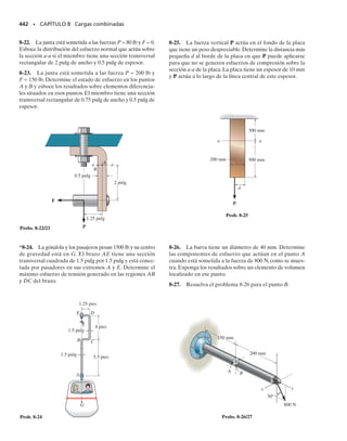 Mediante un análisis similar, el aislamiento del segmento izquierdo del
patín superior,figura 7-19e,establecerá la dirección correcta del flujo cor-
tante sobre el elemento C del segmento, figura 7-19f. Usando este método
demuestre que el flujo cortante en los puntos B y C correspondientes
en el patín inferior está dirigido según se muestra en la figura 7-19g.
Este ejemplo ilustra cómo se puede establecer la dirección del flujo cor-
tante en cualquier punto de la sección transversal de la viga. Mediante la
fórmula del flujo cortante,q VQ/I,en seguida se mostrará cómo se deter-
mina la distribución del flujo cortante en toda la sección transversal. Es
de esperar que esta fórmula dé resultados razonables para el flujo cortan-
te, puesto que, según lo expuesto en la sección 7.3, la precisión de esta
ecuación mejora en el caso de miembros con secciones rectangulares del-
gadas. No obstante, para cualquier aplicación, la fuerza cortante V debe
actuar a lo largo de un eje de simetría o eje centroidal principal de iner-
cia de la sección transversal.
En primer lugar se determinará la distribución del flujo cortante a lo
largo del patín superior derecho de la viga de patín ancho mostrada en la
figura 7-20a. Para ello, considérese el flujo cortante q, que actúa sobre el
elemento más sombreado localizado a una distancia arbitraria x de la lí-
nea central de la sección transversal, figura 7-20b. Se determina usando
la ecuación 7-6 con Q  y
A  [d/2](b/2 – x)t.Así,
Por inspección, se ve que esta distribución es lineal y que varía desde q 
0 en x  b/2 hasta (qmáx)f  Vt db/4I en x  0. (La limitación de x  0 es
factible en este caso, puesto que se supone que el miembro tiene “pare-
des delgadas” y, por consiguiente, se desprecia el espesor del alma.) Por
simetría, un análisis similar da la misma distribución de flujo cortante pa-
ra los otros patines; los resultados se muestran en la figura 7-20d.
La fuerza total desarrollada en las porciones izquierda y derecha de un
patín se puede determinar mediante integración. Como la fuerza sobre el
elemento más sombreado en la figura 7-20b es dF  q dx, entonces
Asimismo, este resultado se puede determinar calculando el área bajo el
triángulo en la figura 7-20d ya que q es una distribución de fuerza por uni-
dad de longitud. Por consiguiente,
En la figura 7-20e se muestran las cuatro fuerzas que actúan en los pati-
nes y por su dirección se deduce que se mantiene el equilibrio de las fuer-
zas horizontales en la sección transversal.
402 • CAPÍTULO 7 Esfuerzo cortante transversal
Fig. 7–19e
dF
(e)
F
F dF
+
dx
C
t
(f)
q
C
(g)
B
B
C


C
Fig. 7-19 (cont.)
(7-8)
q =
VQ
I
=
V[d2]11b22 - x2t
I
=
Vt d
2I
a
b
2
- xb
Ff = q dx = 
b2
0
Vt d
2I
a
b
2
- xb dx =
Vt db2
16I
Ff =
1
2
1qmáx2f a
b
2
b =
Vt db2
16I
07-Hibbeler 31/8/56 3:34 AM Página 402
 